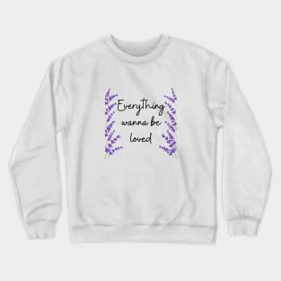 Everything wanna be loved Crewneck Sweatshirt